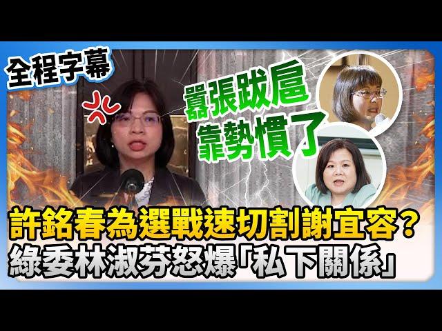 【全程字幕】許銘春為選戰速切割謝宜容？　綠委林淑芬不忍了怒爆「私下關係」 @ChinaTimes