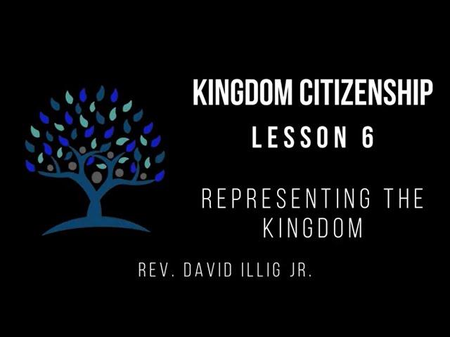 Kingdom Citizenship: Representing the Kingdom - Rev. David Illig Jr.