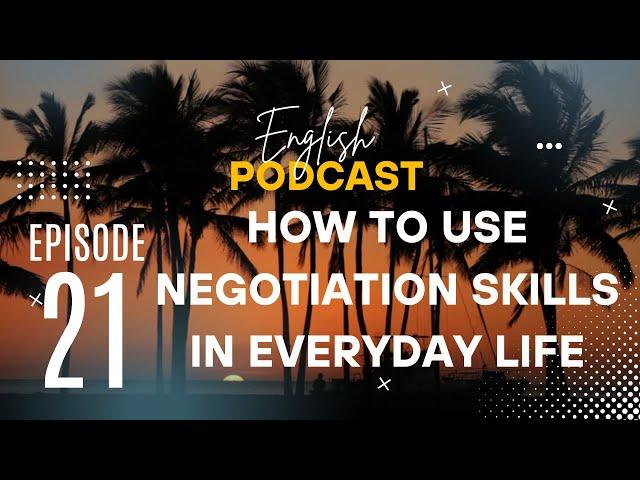 English Podcast 21 - How to Use Negotiation Skills in Everyday Life (Vietsub)