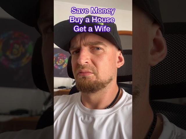 SAVE Money BUY House GET a Wifey  or... 