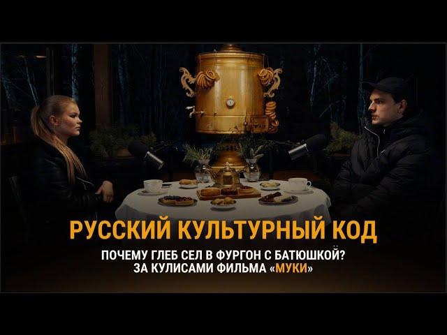 ПОДКАСТ «РУССКИЙ КУЛЬТУРНЫЙ КОД». Почему Глеб сел в фургон с батюшкой? За кулисами фильма «МУКИ»