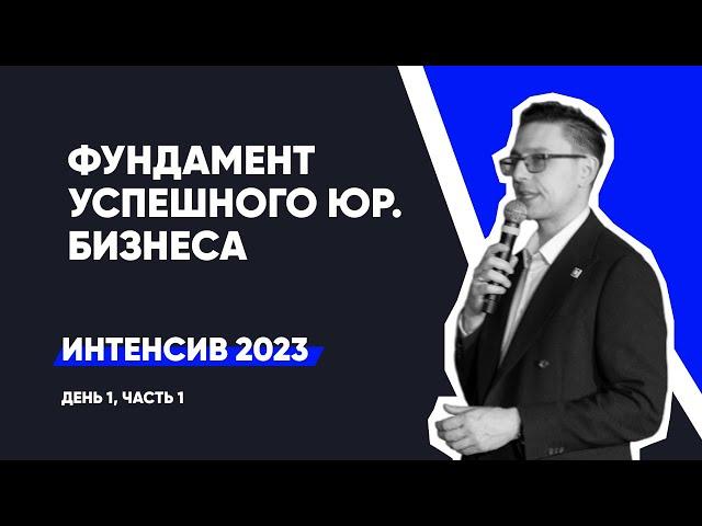 Фундамент успешного юр. бизнеса | Интенсив для юристов и юр. компаний - день 1, ч.1 | сентябрь 2023