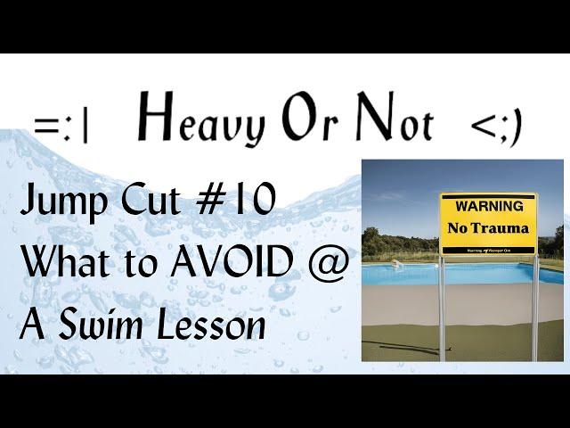 #10 Heavy Or Not - Jump Cut - What to Avoid @ A Swim Lesson