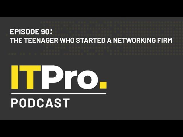 The ITPro Podcast: The teenager who started a networking firm