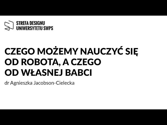 Czego możemy nauczyć się od robota, a czego od własnej babci - dr Agnieszka Jacobson-Cielecka