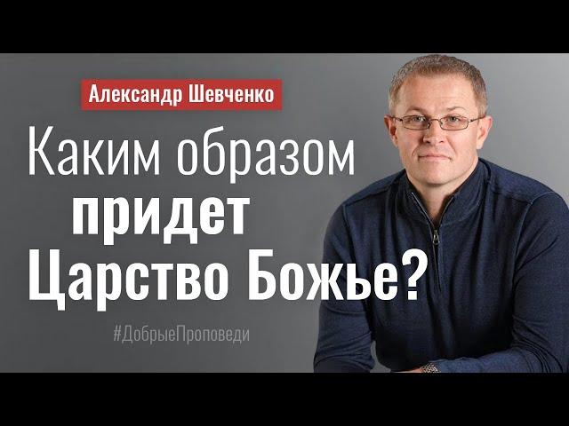 Aleksandr Shevchenko - How will the Kingdom of God come? │ Sermon