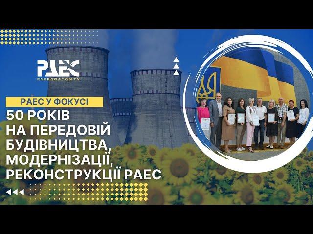 50 років на передовій будівництва, модернізації, реконструкції РАЕС