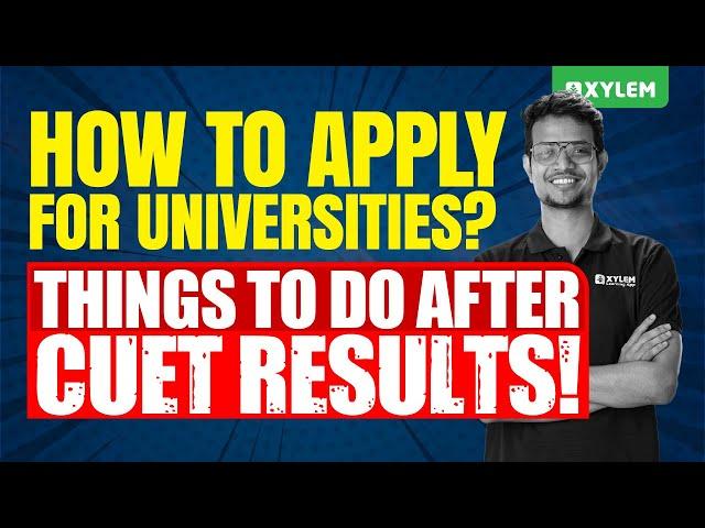 How To Apply For Universities? | Things To Do After CUET Results! | Xylem CUET