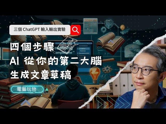 三個 ChatGPT 輸入輸出實驗，運用四大步驟讓 AI 根據你的第二大腦產出文章草稿