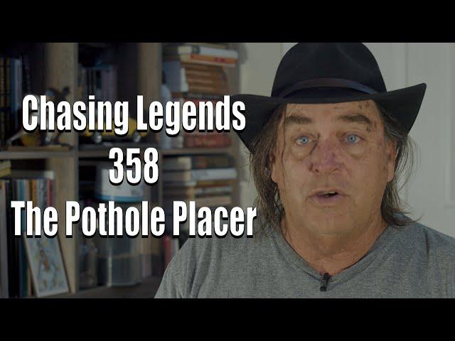 Chasing Legends 358 The Pothole Placer