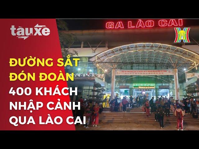 Đường sắt đón đoàn 400 khách nhập cảnh qua Lào Cai | Tàu và xe | Tin tức