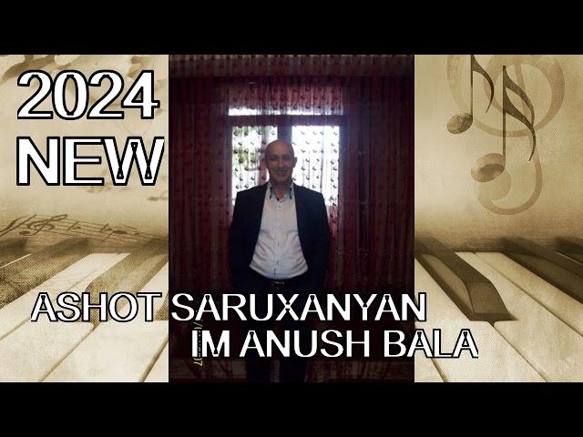 Ashot Saruxanyan - Im anush bala / new hit 2024 /