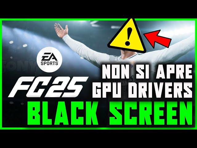 ERRORE BLACK SCREEN SU FC 25 | GPU DRIVERS / CRASH / NON SI APRE / NON FUNZIONA | SCHERMO NERO