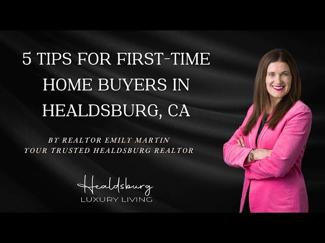 5 Tips for First-Time Homebuyers in Healdsburg | With Realtor Emily Martin Healdsburg Luxury Living