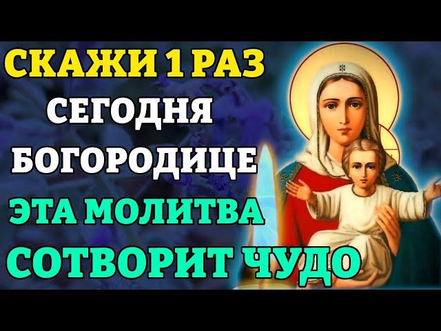 Сегодня СКАЖИ 1 РАЗ! ЭТА МОЛИТВА СОТВОРИТ ЧУДО! Сильная молитва Богородицы. Православие