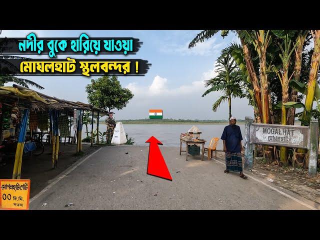 মোগলহাট স্থলবন্দর! নদীর বুকে হারিয়ে যাওয়া এক স্থলবন্দর! India Bangladesh  Border