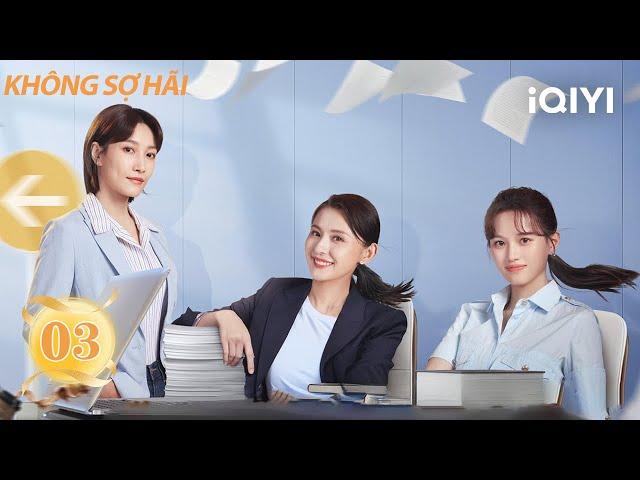 Không Sợ Hãi-Tập 03|Phim về sự trưởng thành của phụ nữ HOT nhất ở Trung Quốc| iQIYI Phim Thuyết Minh