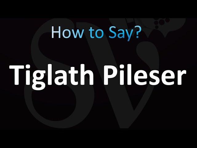 How to Pronounce Tiglath Pileser