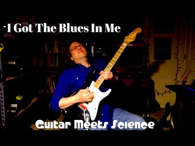 "I Got The Blues In Me" - Guitar Meets Science