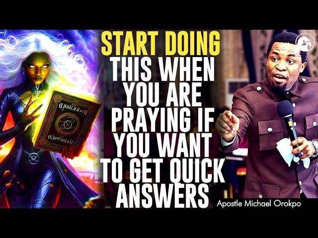 START DOING THIS WHEN YOU ARE PRAYING IF YOU WANT TO GET QUICK ANSWERS||APOSTLE MICHAEL OROKPO