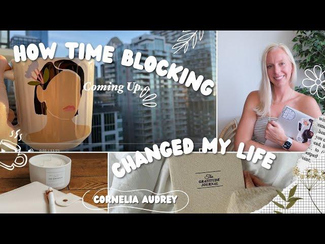 How I Changed My Entire Life / Time Blocking + Productivity Tips