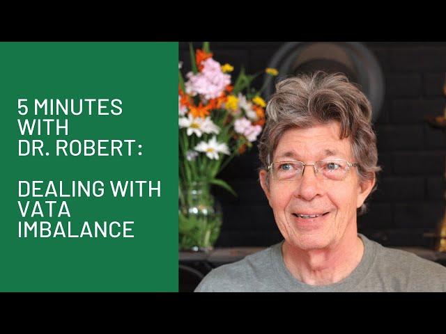 How to Deal with Vata Imbalance: "5 Minutes" with Dr. Robert