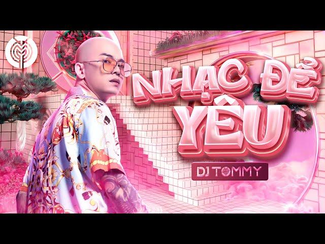 DJ TOMMY - Nhạc Để Yêu