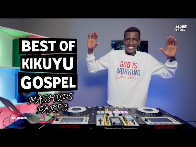 BEST OF KIKUYU GOSPEL MASHUPS PART THREE FT SELECTOR DEDEE [Dennis Mutara,Betty Bayo,Shiru Wa Gp...]