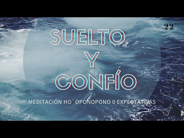 MEDITACIÓN SUELTO Y CONFÍO de HO´OPONOPONO  SANACIÓN  guiada, principio de 0  EXPECTATIVAS 