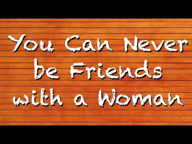  You Can Never Be Friends With A Woman | CRP