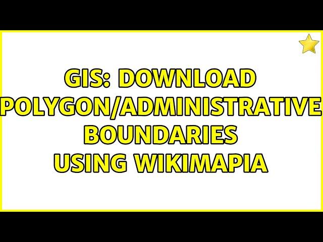 GIS: Download Polygon/Administrative Boundaries using WikiMapia