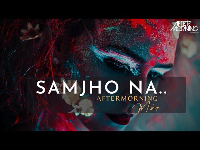 Samjho Na Mashup | Aftermorning Chillout | Baarish Mashup