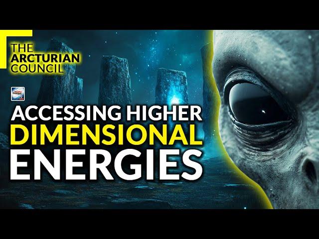 The Arcturian Council -  Accessing Higher Dimensional Energies