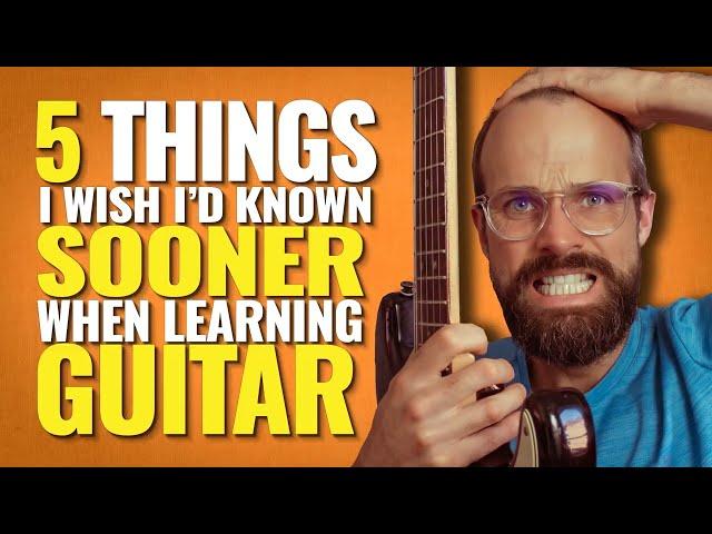 5 THINGS I Wish I'd Known SOONER When LEARNING GUITAR