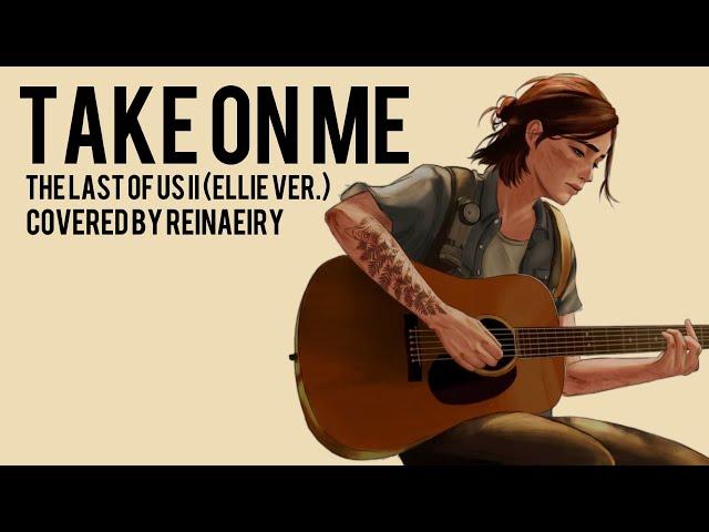 Take On Me (Ellie Ver.) The Last Of Us 2 || Cover by Reinaeiry