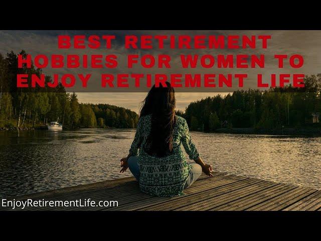 Best Retirement Hobbies for Women to Enjoy Retirement Life