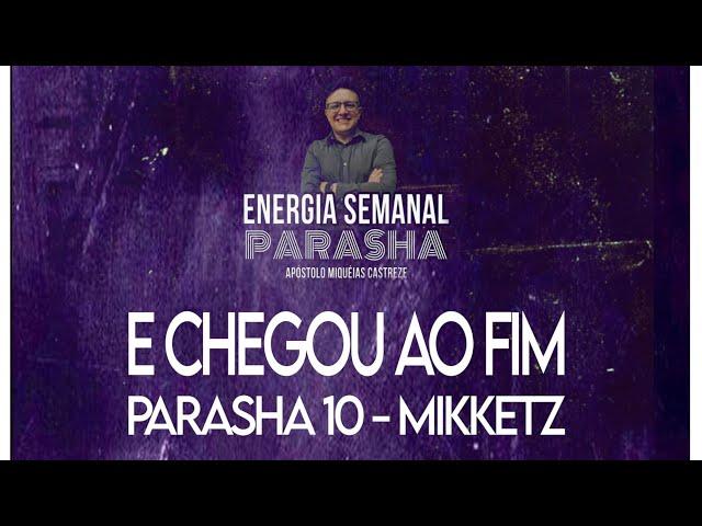 PARASHA 10 - E CHEGOU AO FIM - MIKKETZ - ENERGIA SEMANAL TORAH ESCOLA HINENI - AP. MIQUÉIAS CASTREZE