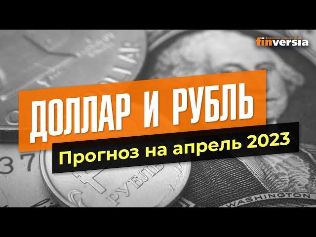 Доллар и рубль. Прогноз на апрель 2023. Прогноз курса доллара и прогноз курса рубля / Ян Арт