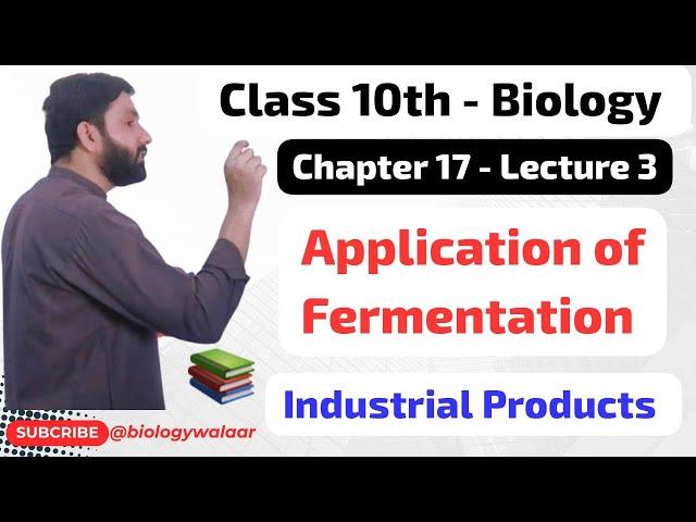 Class 10 - Biology - Chapter 17 - Lecture 3 - Application of Fermentation