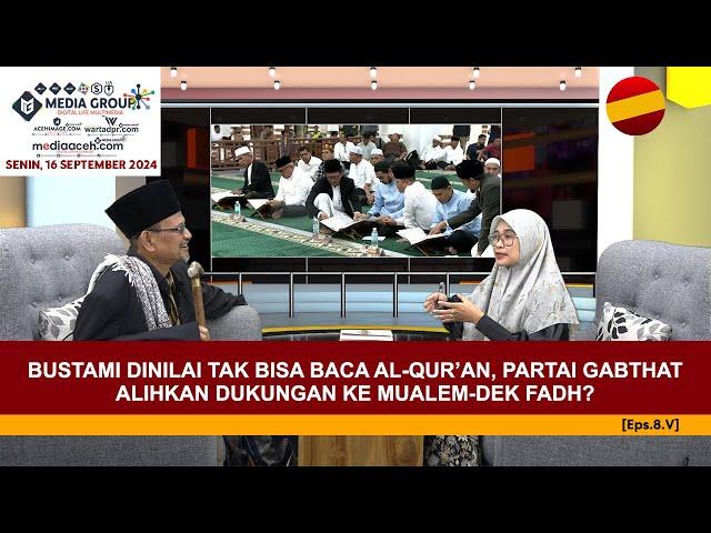 Bustami Dinilai Tak Bisa Baca Al-Qur’an, Partai Gabthat Alihkan Dukungan ke Mualem-DekFadh?[Eps.8-V]