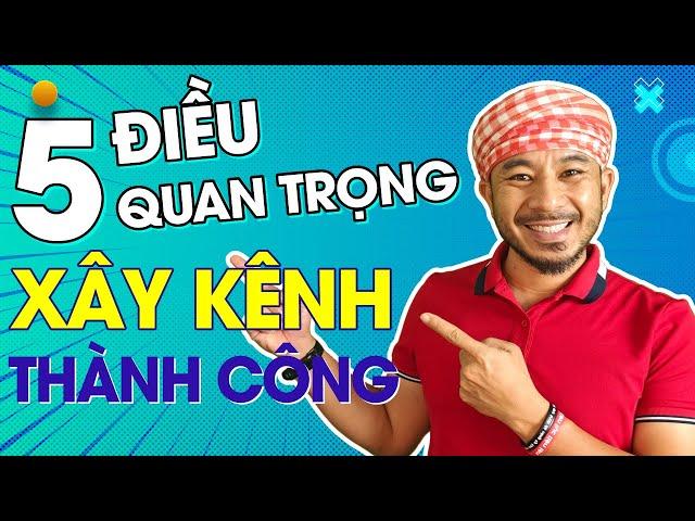 5 điều quan trọng để xây kênh thành công | Hưng Huỳnh