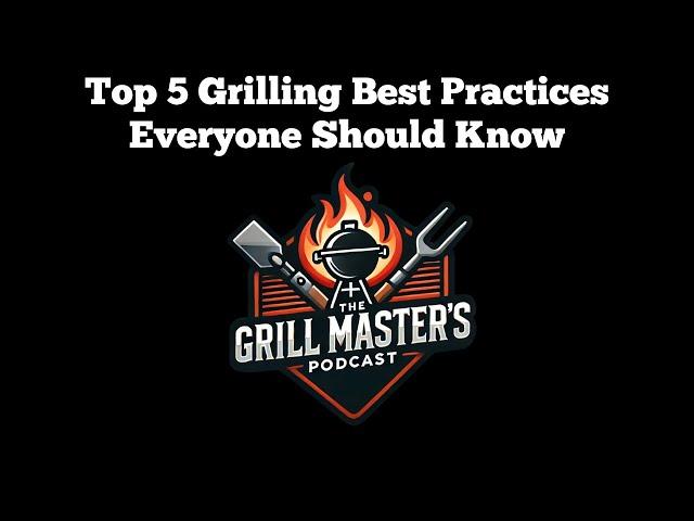 Top 5 Grilling Best Practices Everyone Should Know