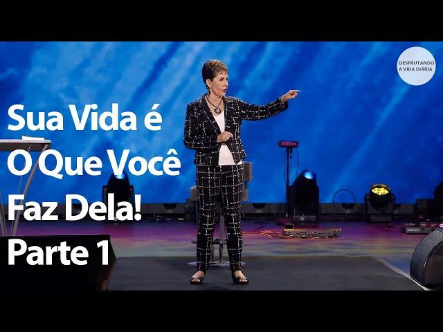 Sua Vida é O Que Você Faz Dela! Parte 1 | Joyce Meyer