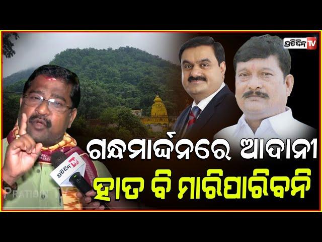 ଗନ୍ଧମାର୍ଦ୍ଦନରେ ଆଦାନୀ ହାତ ବି ମାରିପାରିବନି!Pradip Purohit will never let adani touch  Gandhamardan Hill