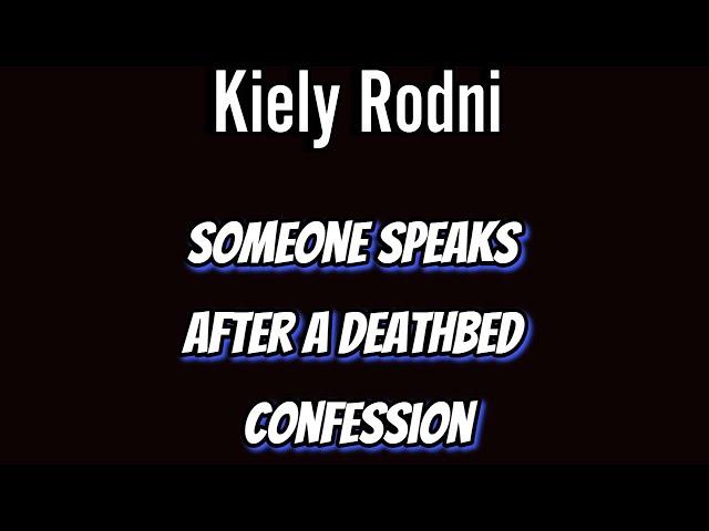 Kiely Rodni: Someone speaks out! Deathbed confession