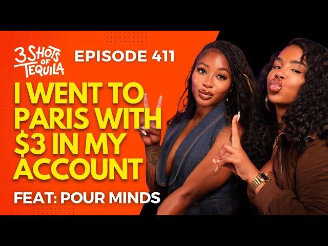 I Went To Paris With $3 In My Account #3ShotsOfTequila Ep 411 Feat. Pour Minds