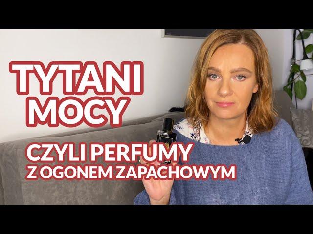 Tytani mocy z mojej kolekcji… czyli perfumy z ogonem zapachowym️ cz. 2