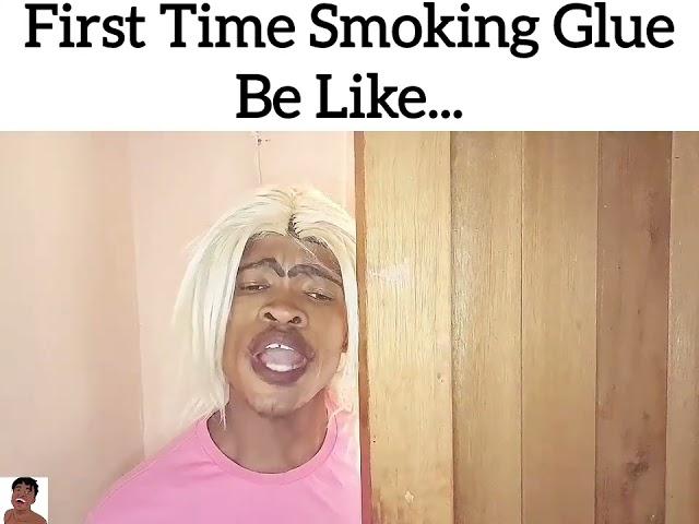 First Time Smoking Glue Be Like..