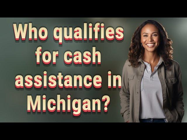 Who qualifies for cash assistance in Michigan?