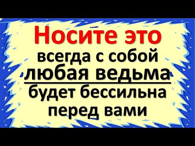 Носите это всегда с собой, любая ведьма и колдунья будет бессильна перед вами